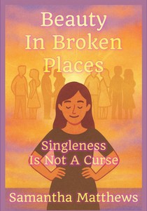 Beauty In Broken Places: Singleness Is Not A Curse