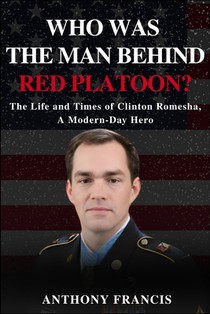 Who Was the Man Behind Red Platoon?: The Life and Times of Clinton Romesha, A Modern-Day Hero