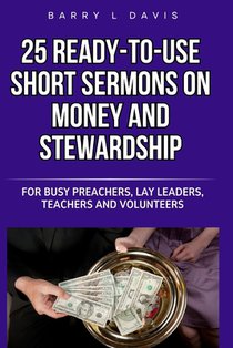 25 Ready-To-Use Short Sermons on Money and Stewardship: For Busy Preachers, Lay Leaders, Teachers and Volunteers