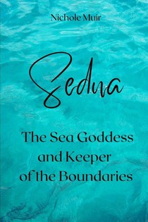 Muir, N: Sedna, the Sea Goddess and Keeper of the Boundaries