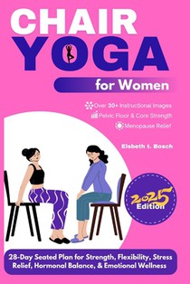 Chair Yoga for Women: 28-Day Seated Plan for Strength, Flexibility, Stress Relief, Hormonal Balance, & Emotional Wellness