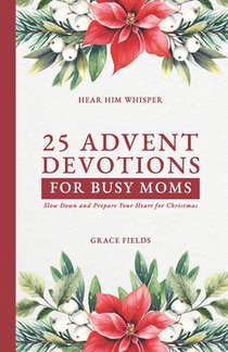 25 Advent Devotions for Busy Moms: Slow Down and Prepare Your Heart for Christmas