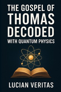 The Gospel of Thomas Decoded with Quantum Physics