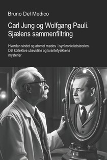 Carl Jung og Wolfgang Pauli. Sjælens sammenfiltring.: Hvordan sindet og atomet mødes i synkronicitetsteorien. Det kollektive ubevidste og kvantefysikk