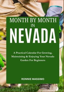 Month by Month in Nevada: A Practical Calendar For Growing, Maintaining & Enjoying Your Nevada Garden For Beginners