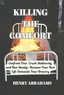 Killing the Comfort: Confront Fear, Crush Mediocrity, and Rise Steady-Because Your Best Life Demands Your Bravery