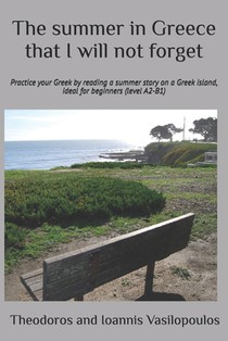 The summer in Greece that I will not forget: Practice your Greek by reading a summer story on a Greek island, ideal for beginners (level A2-B1)
