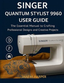Harper, J: Singer Quantum Stylist 9960 User Guide