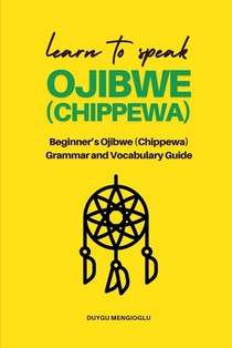 Learn to Speak Ojibwe (Chippewa): Beginner's Ojibwe (Chippewa) Grammar and Vocabulary Guide