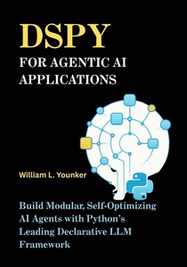DSPy for Agentic AI Applications: Build Modular, Self-Optimizing AI Agents with Python's Leading Declarative LLM Framework