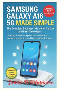 Samsung Galaxy A16 5G Made Simple: The 2025/2026 Step-by-Step Guide for Seniors and First-Time Users