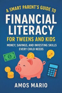 Mario, A: SMART PARENT'S GUIDE TO FINANCIAL LITERACY FOR TWE