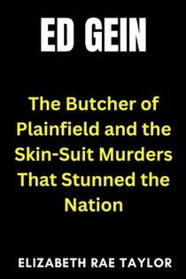 Ed Gein: The Butcher of Plainfield and the Skin-Suit Murders That Stunned the Nation