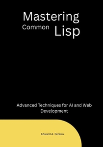 Mastering Common Lisp: Advanced Techniques for AI and Web Development