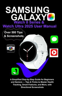 Samsung Galaxy Watch 8 Series & Watch Ultra 2025 User Manual: A Simplified Step-by-Step Guide for Beginners and Seniors - Tips & Tricks to Master Heal