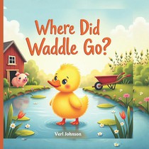 Where Did Waddle Go?: A Fun Hide-and-Seek Duck Adventure for Toddlers and Preschoolers