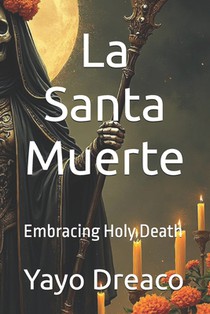 La Santa Muerte: Embracing Holy Death