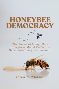 Honeybee Democracy: The Power of Many: How Honeybees Model Collective Decision-Making for Survival.