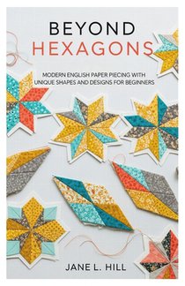 Beyond Hexagons: Modern English Paper Piecing with Unique Shapes and Designs for Beginners