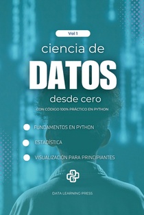 Ciencia de Datos con Python desde Cero - Volumen 1: Fundamentos de Python, Estadística Básica y Primeros Proyectos de Análisis y Visualización de Dato