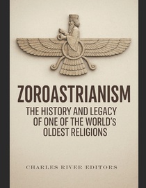 Zoroastrianism: The History and Legacy of One of the World's Oldest Religions