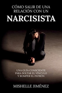 Cómo salir de una relación con un narcisista: Una guía consciente para soltar el vínculo y romper el patrón