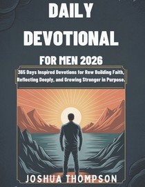 Daily Devotional for Men 2026: 365 Days Inspired Devotions For Building Faith, Reflecting Deeply, And Growing Stronger in Purpose