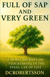 Full Of Sap and Very Green: A 30-Day Devotional On Flourishing In The Final Lap Of Life