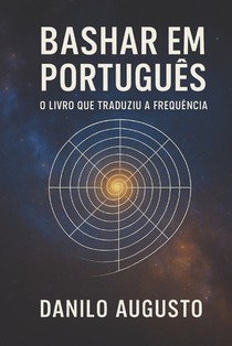 Bashar Em Português: O Livro que Traduziu a Frequência