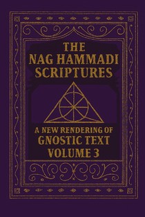 The Nag Hammadi Scriptures: A New Rendering of Gnostic Text - Volume 3