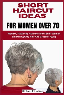 Short Haircut Ideas for Women Over 70: Modern, Flattering Hairstyles For Senior Women Embracing Gray Hair And Graceful Aging