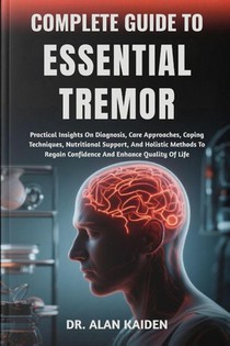 Kaiden, A: COMPLETE GUIDE TO ESSENTIAL TREMOR