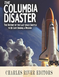 The Columbia Disaster: The History of the Last Space Shuttle to Be Lost During a Mission