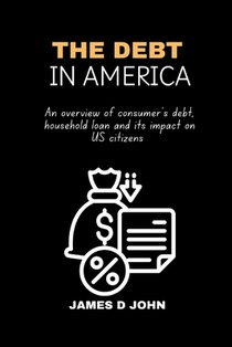 The Debt in America: An overview of consumer's debt, household loan and its impact on u.s citizens