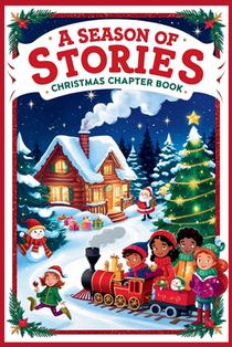 A Season of Stories: Christmas Chapter Book for Kids 8-12: Holly Jolly Christmas Stories Festive Reads for Young Readers