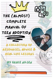 The (Almost) Complete Manual of Teen Adoption: A Collection of Resources, Advice and Real Life Lessons