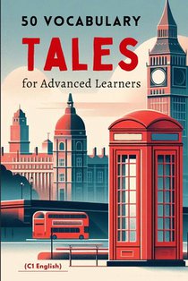 50 Vocabulary Tales for Advanced Learners (C1 English) - 287pages: Master English Proficiency with Engaging Stories and Essential Vocabulary for C1 Le