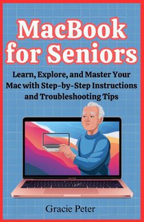 MacBook Seniors Guide: Learn, Explore, and Master Your Mac with Step-by-Step Instructions and Troubleshooting Tips
