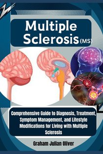 Multiple Sclerosis (MS): Comprehensive Guide to Diagnosis, Treatment, Symptom Management, and Lifestyle Modifications for Living with Multiple Scleros