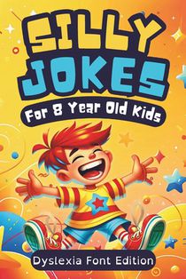 Silly Jokes For 8 Year Olds (Dyslexia Font Edition): 300+ of Funny, Kid-Approved Jokes for Hours of Laughter and Reading Fun
