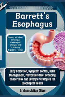 Barrett's Esophagus: Coping with Pre-Cancerous Esophageal Changes and Promoting Digestive Health: Early Detection, Symptom Control, GERD Ma
