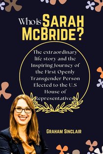 Who is Sarah McBride?: The extraordinary life story and the Inspiring Journey of the First Openly Transgender Person Elected to the U.S House