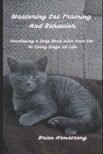 Mastering Cat Training & Behavior: Developing a Deep Bond with Your Cat at Every Stage of Life
