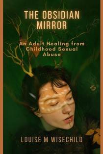 The Obsidian Mirror: An Adult Healing from Childhood Sexual Abuse