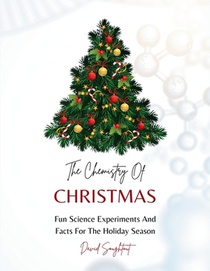 The Chemistry Of Christmas: Fun Science Experiments And Facts For The Holiday Season