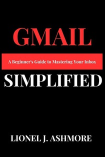 Gmail Simplified: A Beginner's Guide to Mastering Your Inbox
