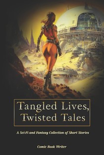 Tangled Lives, Twisted Tales: A Sci Fi and Fantasy Collection of Short Stories for Adults