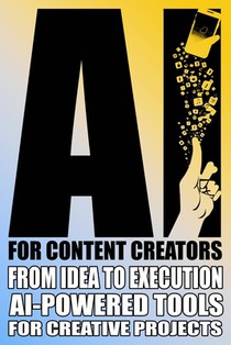 AI for Content Creators: Mastering AI for Content Creation: Writing, Video Editing, and Graphic Design