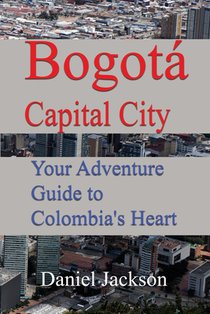 Bogotá Capital City: Your Adventure Guide to Colombia's Heart
