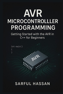 AVR Microcontroller Programming: Getting Started with the AVR in C++ for Beginners